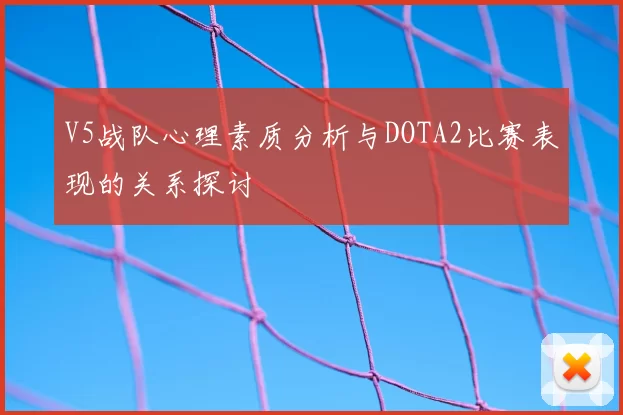 V5战队心理素质分析与DOTA2比赛表现的关系探讨