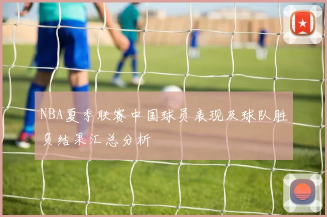 NBA夏季联赛中国球员表现及球队胜负结果汇总分析