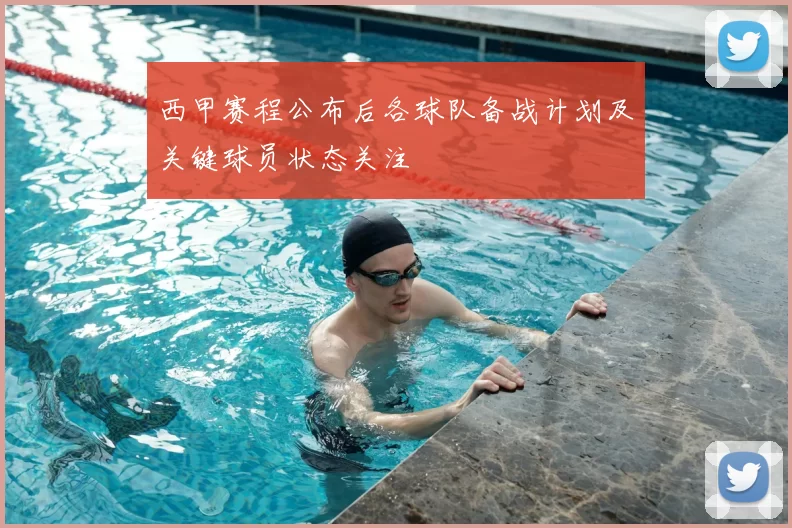 西甲赛程公布后各球队备战计划及关键球员状态关注