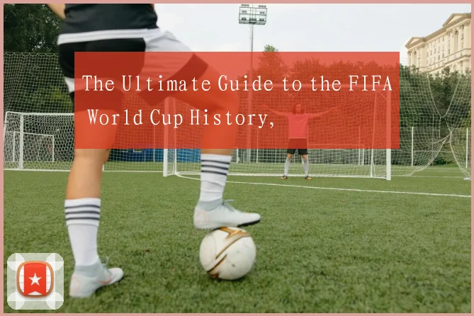 The Ultimate Guide to the FIFA World Cup History,
