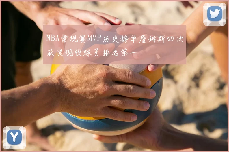 NBA常规赛MVP历史榜单詹姆斯四次获奖现役球员排名第一