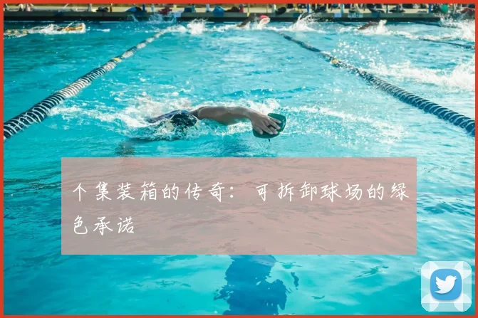 个集装箱的传奇：可拆卸球场的绿色承诺