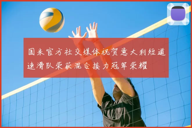 国米官方社交媒体祝贺意大利短道速滑队荣获混合接力冠军荣耀