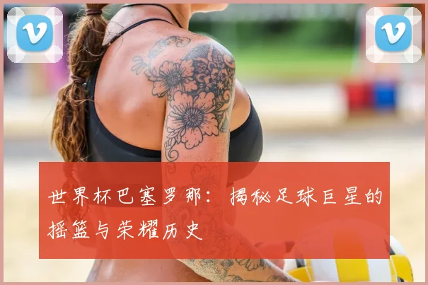 世界杯巴塞罗那：揭秘足球巨星的摇篮与荣耀历史