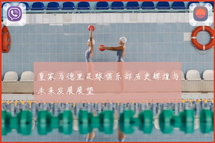 皇家马德里足球俱乐部历史辉煌与未来发展展望