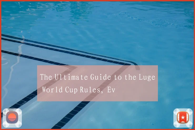 The Ultimate Guide to the Luge World Cup Rules, Ev