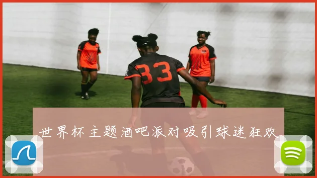 世界杯主题酒吧派对吸引球迷狂欢