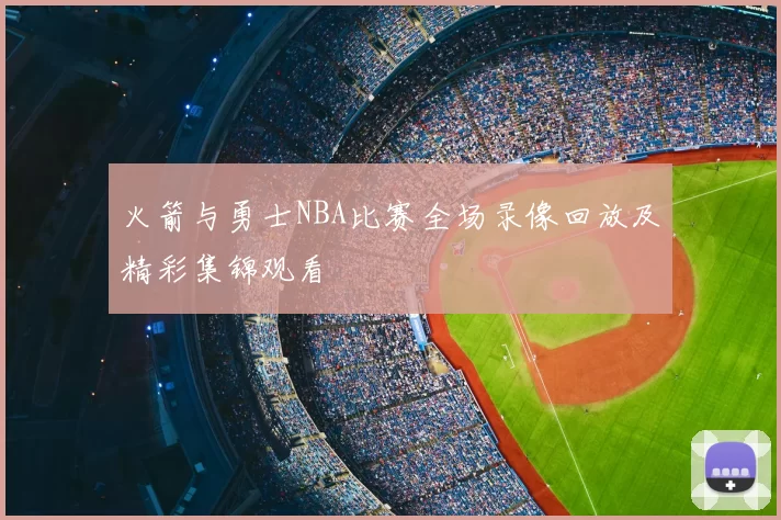火箭与勇士NBA比赛全场录像回放及精彩集锦观看
