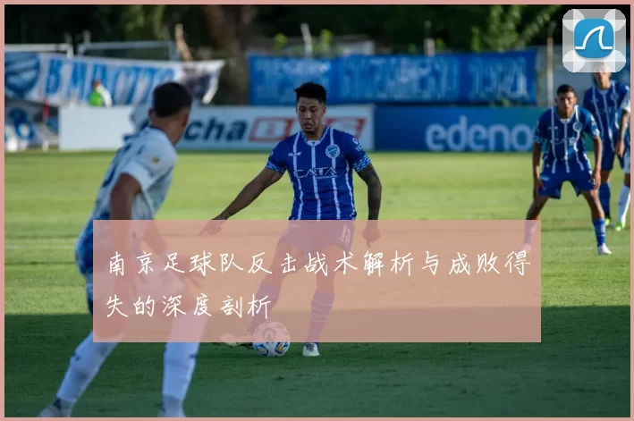 南京足球队反击战术解析与成败得失的深度剖析